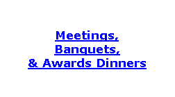Meetings, Banquets, & Awards Dinners