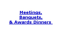 Meetings, Banquets, & Awards Dinners 