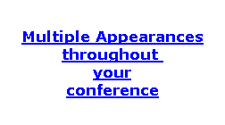 Multiple Appearances throughout  your conference